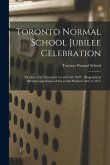 Toronto Normal School Jubilee Celebration [microform]: (October 31st, November 1st and 2nd, 1897): Biographical Sketches and Names of Successful Stude