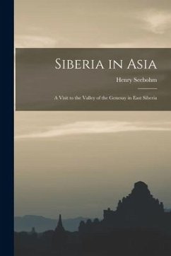 Siberia in Asia: a Visit to the Valley of the Genesay in East Siberia - Seebohm, Henry