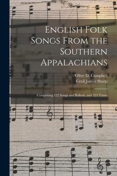 English Folk Songs From the Southern Appalachians: Comprising 122 Songs and Ballads, and 323 Tunes - Sharp, Cecil James