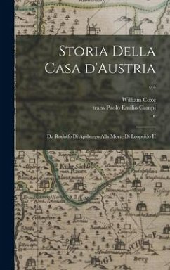 Storia Della Casa D'Austria: Da Rodolfo di Apsburgo Alla Morte di Leopoldo II; v.4 - Coxe, William