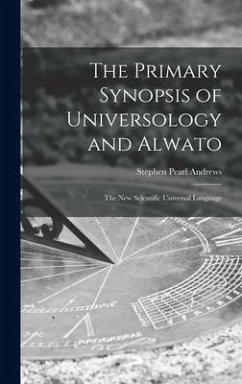 The Primary Synopsis of Universology and Alwato - Andrews, Stephen Pearl
