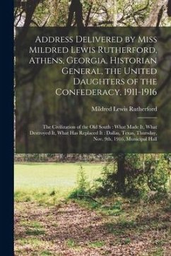 Address Delivered by Miss Mildred Lewis Rutherford, Athens, Georgia, Historian General, the United Daughters of the Confederacy, 1911-1916: the Civili - Rutherford, Mildred Lewis