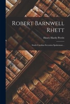 Robert Barnwell Rhett: South Carolina Secession Spokesman .. - Perritt, Henry Hardy