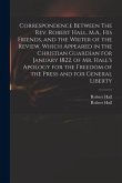 Correspondence Between The Rev. Robert Hall, M.A., His Friends, and the Writer of the Review, Which Appeared in the Christian Guardian for January 182