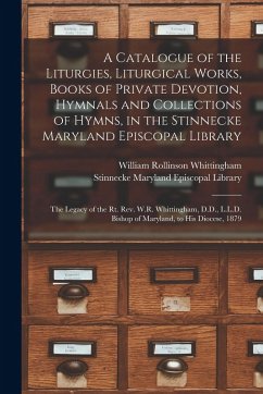 Cover A Catalogue of the Liturgies, Liturgical Works, Books of Private Devotion, Hymnals and Collections of Hymns, in the Stinnecke Maryland Episcopal Libra