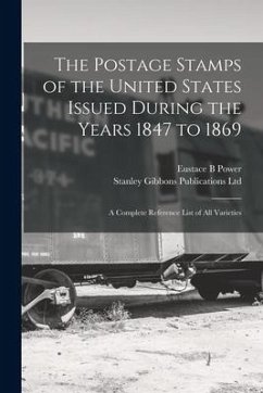 The Postage Stamps of the United States Issued During the Years 1847 to 1869: a Complete Reference List of All Varieties - Power, Eustace B.