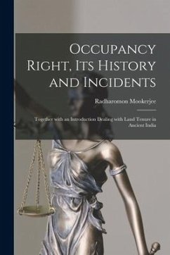 Occupancy Right, Its History and Incidents: Together With an Introduction Dealing With Land Tenure in Ancient India - Mookerjee, Radharomon