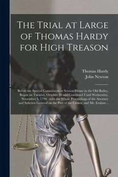 The Trial at Large of Thomas Hardy for High Treason: Before the Special Commission at Session-House in the Old-Bailey, Began on Tuesday, October 28 an - Newton, John