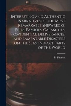 Cover Interesting and Authentic Narratives of the Most Remarkable Shipwrecks, Fires, Famines, Calamities, Providential Deliverances, and Lamentable Disaster