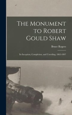 The Monument to Robert Gould Shaw: Its Inception, Completion, and Unveiling, 1865-1897 - Rogers, Bruce