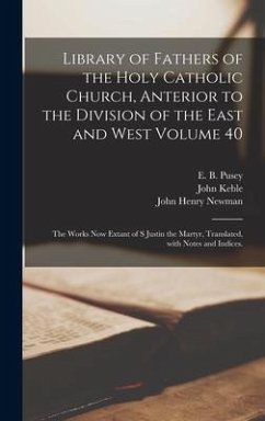 Library of Fathers of the Holy Catholic Church, Anterior to the Division of the East and West Volume 40: The Works Now Extant of S Justin the Martyr, - Keble, John; Newman, John Henry