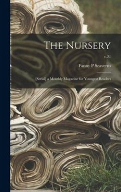 The Nursery; [serial] a Monthly Magazine for Youngest Readers; v.21 - Seaverns, Fanny P.