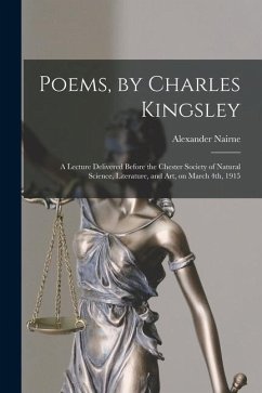 Poems, by Charles Kingsley: a Lecture Delivered Before the Chester Society of Natural Science, Literature, and Art, on March 4th, 1915 - Nairne, Alexander