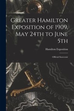 Greater Hamilton Exposition of 1909, May 24th to June 5th [microform]: Official Souvernir