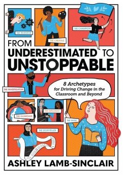 From Underestimated to Unstoppable: 8 Archetypes for Driving Change in the Classroom and Beyond - Lamb-Sinclair, Ashley
