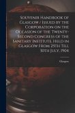 Souvenir Handbook of Glasgow / Issued by the Corporation on the Occasion of the Twenty-second Congress of the Sanitary Institute, Held in Glasgow From