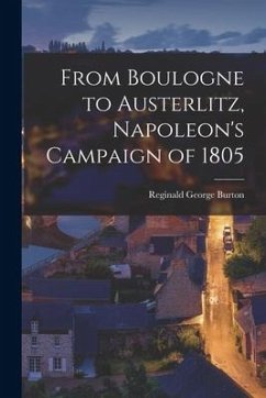 From Boulogne to Austerlitz, Napoleon's Campaign of 1805 - Burton, Reginald George