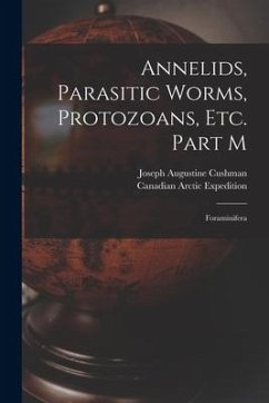 Annelids, Parasitic Worms, Protozoans, Etc. Part M [microform]: Foraminifera - Cushman, Joseph Augustine