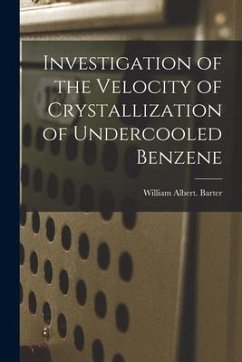 Investigation of the Velocity of Crystallization of Undercooled Benzene - Barter, William Albert