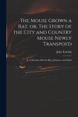 The Mouse Grown a Rat, or, The Story of the City and Country Mouse Newly Transpos'd: in a Discourse Betwixt Bays, Johnson, and Smith