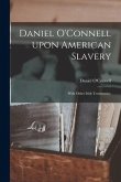 Daniel O'Connell Upon American Slavery: With Other Irish Testimonies.