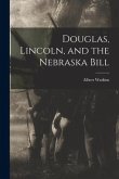 Douglas, Lincoln, and the Nebraska Bill