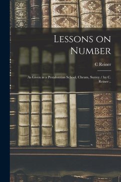 Lessons on Number: as Given in a Pestalozzian School, Cheam, Surrey / by C. Reiner .. - Reiner, C.