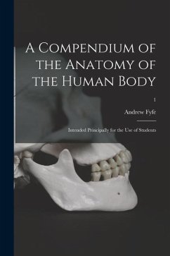 A Compendium of the Anatomy of the Human Body: Intended Principally for the Use of Students; 1 - Fyfe, Andrew