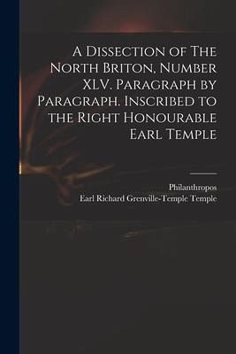 A Dissection of The North Briton, Number XLV. Paragraph by Paragraph. Inscribed to the Right Honourable Earl Temple A Dissection of The North Briton, Number XLV. Paragraph by Paragraph. Inscribed to the Right Honourable Earl Temple