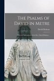 The Psalms of David in Metre: With the Annotations of the Rev. David Dickson ..