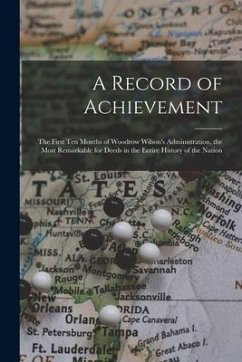 A Record of Achievement; the First Ten Months of Woodrow Wilson's Administration, the Most Remarkable for Deeds in the Entire History of the Nation - Anonymous