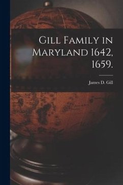 Gill Family in Maryland 1642, 1659. - Gill, James D.