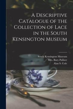 A Descriptive Catalogue of the Collection of Lace in the South Kensington Museum