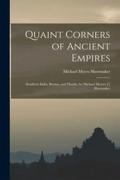 Quaint Corners of Ancient Empires: Southern India, Burma, and Manila, by Michael Meyers [!] Shoemaker - Shoemaker, Michael Myers