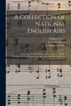 A Collection of National English Airs: Consisting of Ancient Song, Ballad, & Dance Tunes: Interspersed With Remarks and Anecdote, and Preceded by An E - Crotch, William