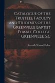 Catalogue of the Trustees, Faculty and Students of the Greenville Baptist Female College, Greenville, S.C