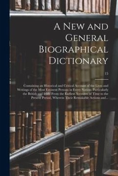 A New and General Biographical Dictionary; Containing an Historical and Critical Account of the Lives and Writings of the Most Eminent Persons in Ever - Anonymous