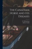 The Canadian Horse and His Diseases [microform]