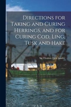 Directions for Taking and Curing Herrings, and for Curing Cod, Ling, Tusk and Hake [microform]