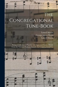 The Congregational Tune-book: Being a Collection of Popular and Approved Tunes, (mostly From the National Psalmist) Suitable for Congregational Use - Mason, Lowell; Webb, George James