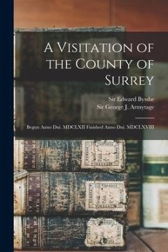 A Visitation of the County of Surrey: Begun Anno Dni. MDCLXII Finished Anno Dni. MDCLXVIII