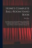 Howe's Complete Ball-room Hand Book: Containing Upwards of Three Hundred Dances, Including All the Latest and Most Fashionable Dances ... With Elegant