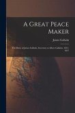 A Great Peace Maker: the Diary of James Gallatin, Secretary to Albert Gallatin, 1813-1827