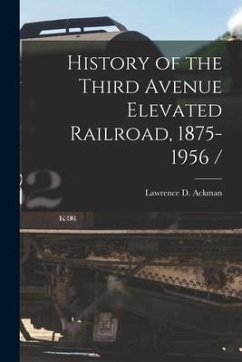 History of the Third Avenue Elevated Railroad, 1875-1956 - Ackman, Lawrence D.