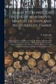 Ready Reckoner for the Use of Merchants, Masters of Ships and Measurers of Timber [microform]: Comprising Square and Round Timber of All Dimensions Re