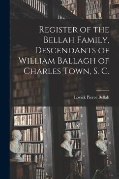 Register of the Bellah Family, Descendants of William Ballagh of Charles Town, S. C. - Bellah, Lovick Pierce