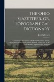 The Ohio Gazetteer, or, Topographical Dictionary: Containing a Description of the Several Counties, Towns, Villages, Settlements, Roads, Rivers, Sprin