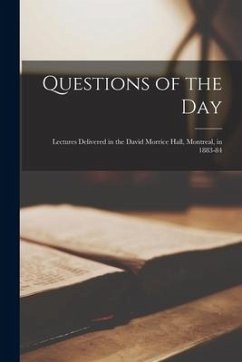 Questions of the Day [microform]: Lectures Delivered in the David Morrice Hall, Montreal, in 1883-84 - Anonymous