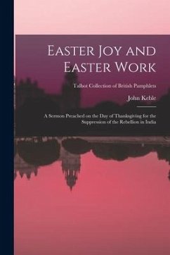 Easter Joy and Easter Work: a Sermon Preached on the Day of Thanksgiving for the Suppression of the Rebellion in India; Talbot Collection of Briti - Keble, John