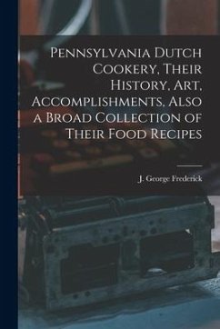 Pennsylvania Dutch Cookery, Their History, Art, Accomplishments, Also a Broad Collection of Their Food Recipes